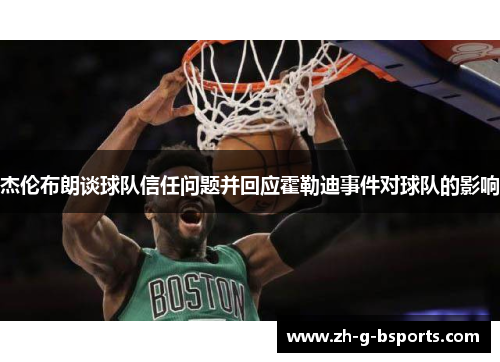 杰伦布朗谈球队信任问题并回应霍勒迪事件对球队的影响