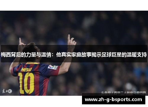 梅西背后的力量与温情：他真实家庭故事揭示足球巨星的温暖支持