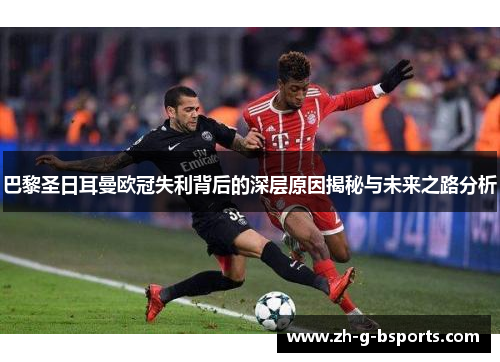 巴黎圣日耳曼欧冠失利背后的深层原因揭秘与未来之路分析