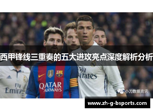 西甲锋线三重奏的五大进攻亮点深度解析分析 西甲锋线三重奏的五大进攻亮点深度解析分析