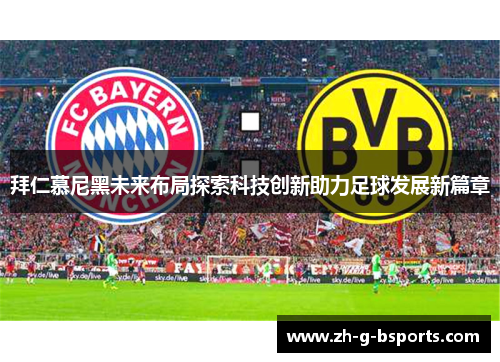拜仁慕尼黑未来布局探索科技创新助力足球发展新篇章 拜仁慕尼黑未来布局探索科技创新助力足球发展新篇章