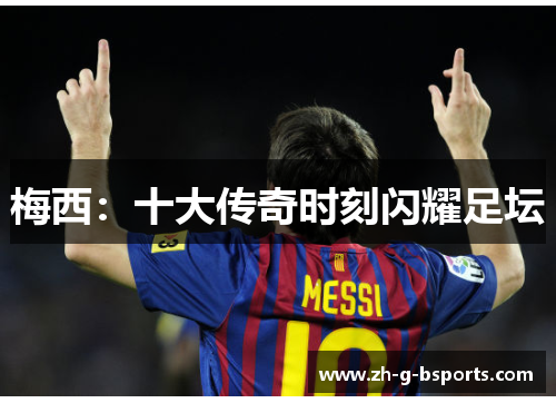 梅西:十大传奇时刻闪耀足坛 梅西:十大传奇时刻闪耀足坛