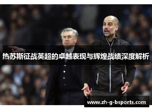 热苏斯征战英超的卓越表现与辉煌战绩深度解析 热苏斯征战英超的卓越表现与辉煌战绩深度解析