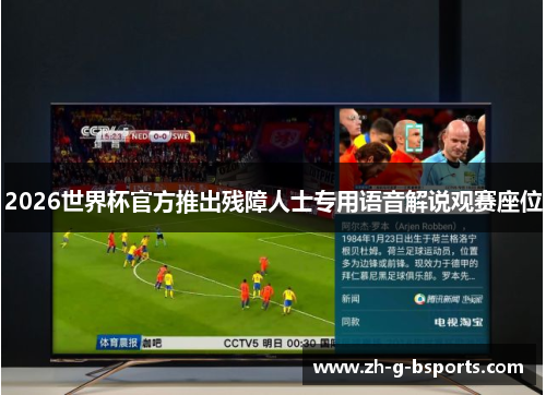 2026世界杯官方推出残障人士专用语音解说观赛座位 2026世界杯官方推出残障人士专用语音解说观赛座位